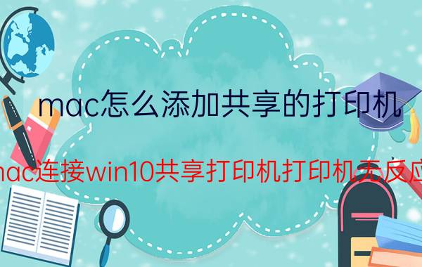 mac怎么添加共享的打印机 mac连接win10共享打印机打印机无反应？